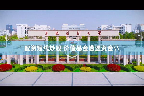 配资短线炒股 价值基金遭遇资金\