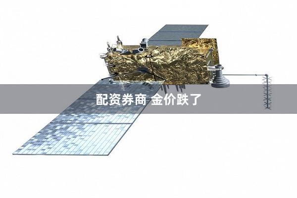 配资券商 金价跌了