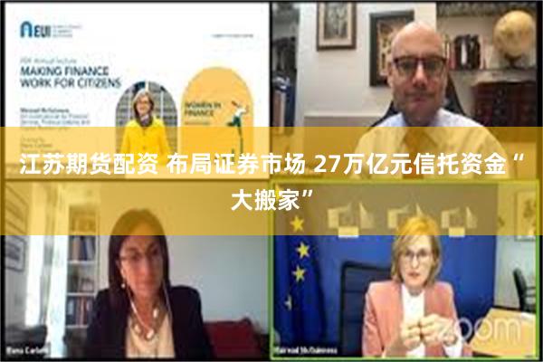 江苏期货配资 布局证券市场 27万亿元信托资金“大搬家”