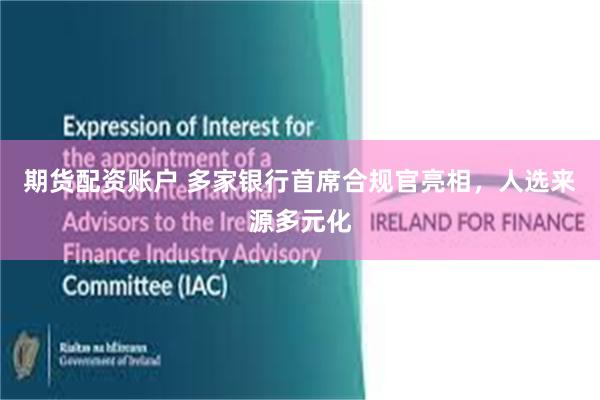 期货配资账户 多家银行首席合规官亮相，人选来源多元化