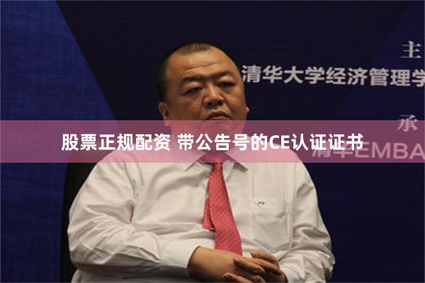 股票正规配资 带公告号的CE认证证书