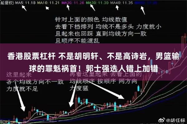 香港股票杠杆 不是胡明轩、不是高诗岩,男篮输球的罪魁祸首!郭士强选人错上加错