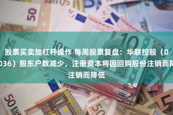 股票买卖加杠杆操作 每周股票复盘：华联控股（000036）股东户数减少，注册资本将因回购股份注销而降低
