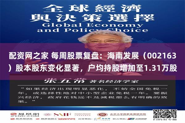 配资网之家 每周股票复盘：海南发展（002163）股本股东变化显著，户均持股增加至1.31万股