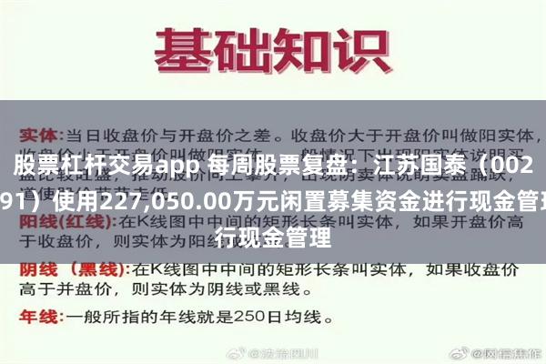 股票杠杆交易app 每周股票复盘：江苏国泰（002091）使用227,050.00万元闲置募集资金进行现金管理