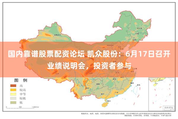 国内靠谱股票配资论坛 凯众股份：6月17日召开业绩说明会，投资者参与