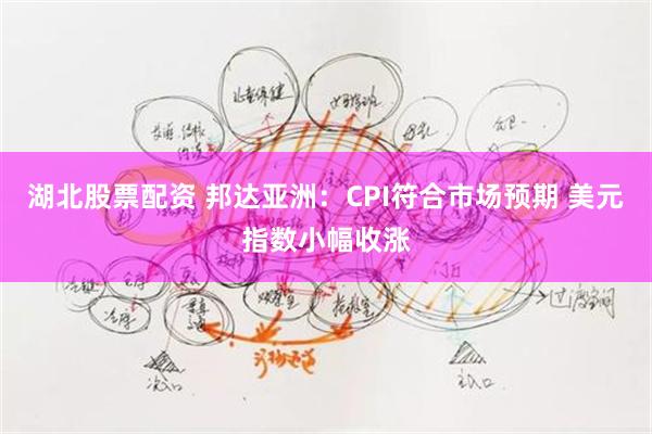 湖北股票配资 邦达亚洲:CPI符合市场预期 美元指数小幅收涨