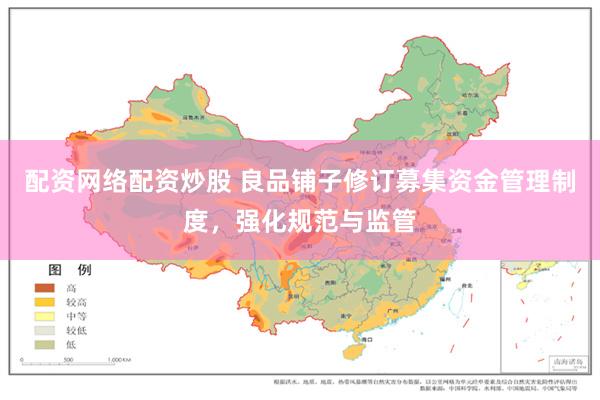 配资网络配资炒股 良品铺子修订募集资金管理制度，强化规范与监管