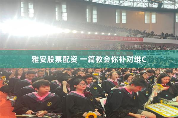 雅安股票配资 一篇教会你补对维C