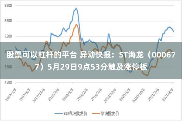 股票可以杠杆的平台 异动快报：ST海龙（000677）5月29日9点53分触及涨停板
