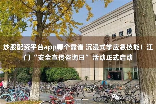 炒股配资平台app哪个靠谱 沉浸式学应急技能!江门 “安全宣传咨询日” 活动正式启动