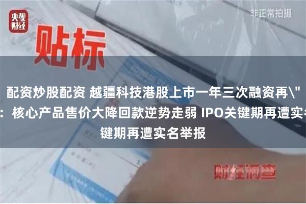 配资炒股配资 越疆科技港股上市一年三次融资再