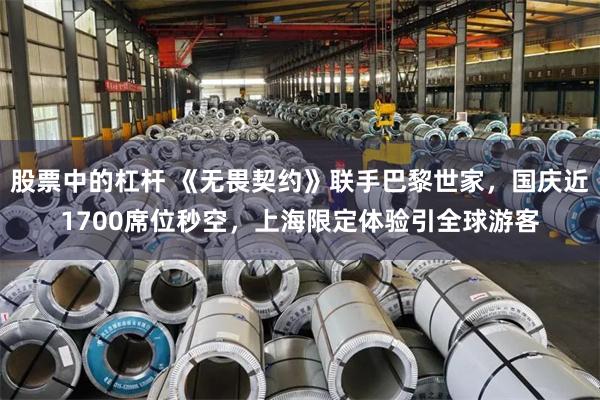 股票中的杠杆 《无畏契约》联手巴黎世家，国庆近1700席位秒空，上海限定体验引全球游客