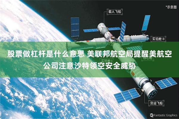 股票做杠杆是什么意思 美联邦航空局提醒美航空公司注意沙特领空安全威胁