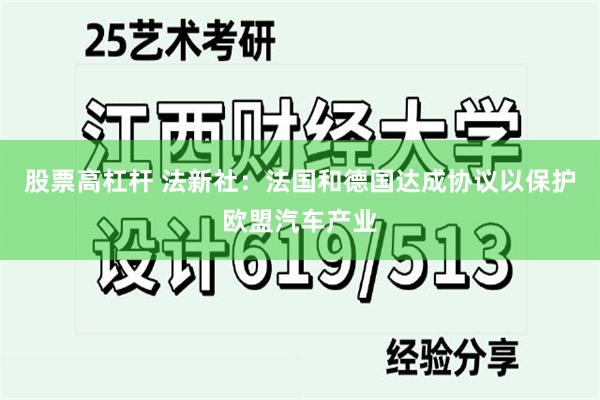 股票高杠杆 法新社：法国和德国达成协议以保护欧盟汽车产业